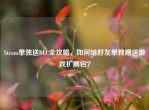 Steam单独送DLC全攻略，如何给好友单独赠送游戏扩展包？