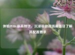 体验PUBG更高特效，沉浸极致战场画面及了解其配置要求