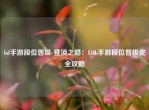 lol手游段位晋级-登顶之路：LOL手游段位晋级完全攻略