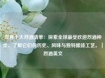世界十大烈酒清单：探索全球更受欢迎烈酒种类，了解它们的历史、风味与独特酿造工艺。｜烈酒英文