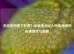 逆战系列哪个好看？深度盘点让人热血沸腾的经典模式与剧情