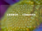 王者荣耀中的飛，从英雄迈向传奇