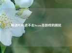 解决PUBG进不去Steam及游戏的困扰