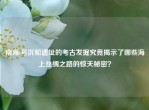 南海i号沉船遗址的考古发掘究竟揭示了哪些海上丝绸之路的惊天秘密？