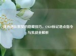 提升团队默契的隐藏技巧，CSGO标记地点指令与实战全解析