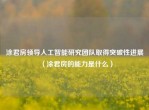 涂君房领导人工智能研究团队取得突破性进展（涂君房的能力是什么）
