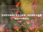 逆战好友删除记录怎么恢复，找回消失在赛博战场的并肩岁月