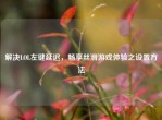 解决LOL左键延迟，畅享丝滑游戏体验之设置     