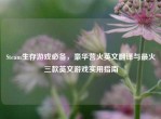 Steam生存游戏必备，豪华营火英文翻译与最火三款英文游戏实用指南
