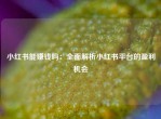 小红书能赚钱吗：全面解析小红书平台的盈利机会