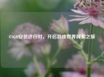 CSGO安装进行时，开启游戏世界探索之旅