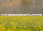 解决LOL韩服延迟高问题的有效     及应对策略