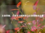 王者荣耀，汉语学习新阵地之王者荣耀语文课