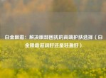 白金眼霜：解决眼部困扰的高端护肤选择（白金眼霜滋润好还是轻盈好）