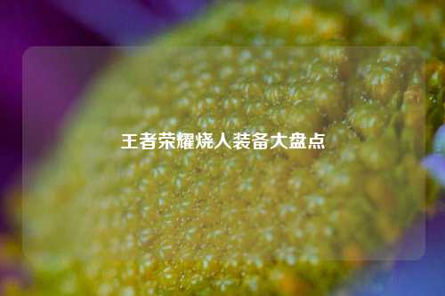 王者荣耀烧人装备大盘点