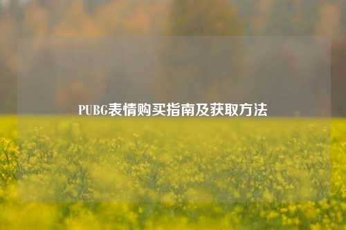 PUBG表情购买指南及获取