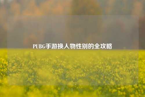 PUBG手游换人物性别的全攻略